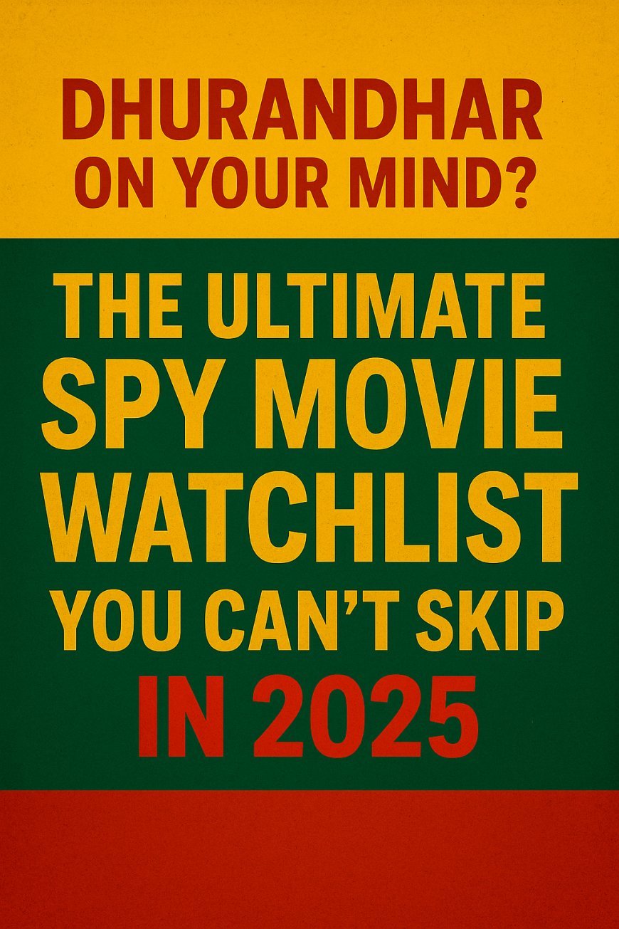 “Dhurandhar On Your Mind? The Ultimate Spy Movie Watchlist You Can’t Skip in 2025.”